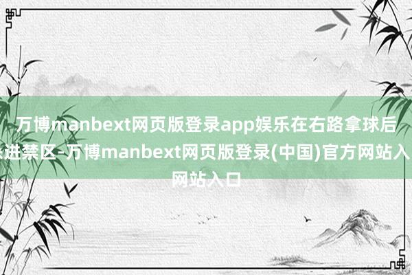 万博manbext网页版登录app娱乐在右路拿球后杀进禁区-万博manbext网页版登录(中国)官方网站入口