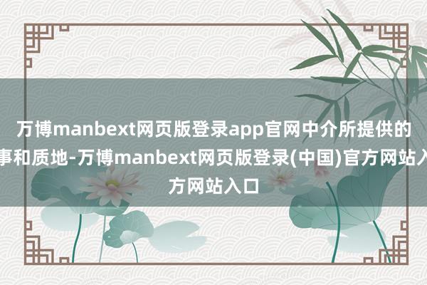 万博manbext网页版登录app官网中介所提供的处事和质地-万博manbext网页版登录(中国)官方网站入口